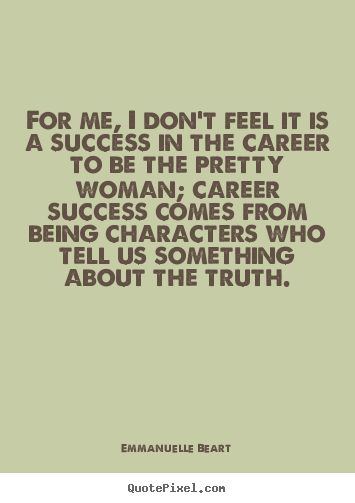 Emmanuelle Beart photo quote - For me, i don't feel it is a success in the career to be.. - Success quotes