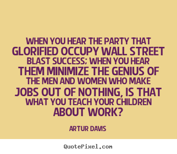 Success quotes - When you hear the party that glorified occupy..