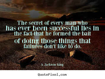 Quote about success - The secret of every man who has ever been successful..