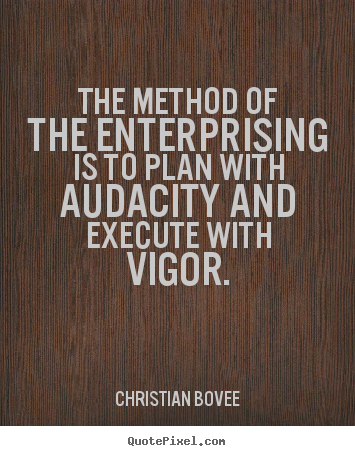 Christian Bovee picture quotes - The method of the enterprising is to plan with audacity and execute.. - Success quotes