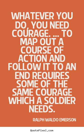 Ralph Waldo Emerson picture quotes - Whatever you do, you need courage. ... to map out a course of.. - Success sayings