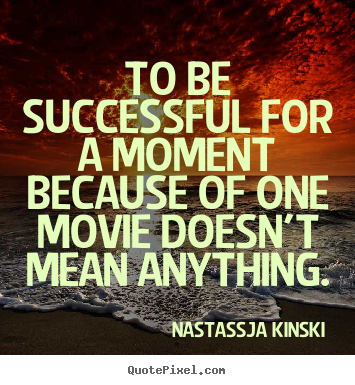 Customize picture quote about success - To be successful for a moment because of one movie doesn't mean..