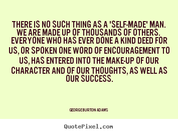 George Burton Adams picture quote - There is no such thing as a 'self-made' man. we are.. - Success quotes