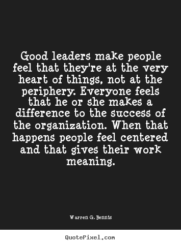 Good leaders make people feel that they're at the.. Warren G. Bennis greatest success sayings