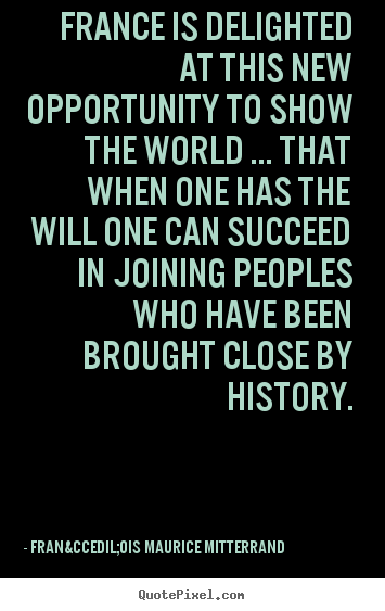 Quotes about success - France is delighted at this new opportunity to show..