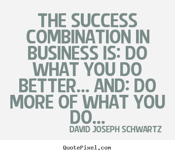 Quote about success - The success combination in business is: do what..