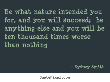 Success quote - Be what nature intended you for, and you will succeed; be anything..