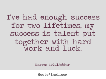 Design your own picture quotes about success - I've had enough success for two lifetimes, my success is talent put..