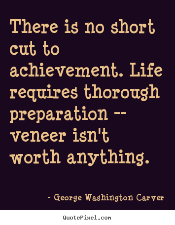 George Washington Carver picture quotes - There is no short cut to achievement. life requires.. - Success quotes