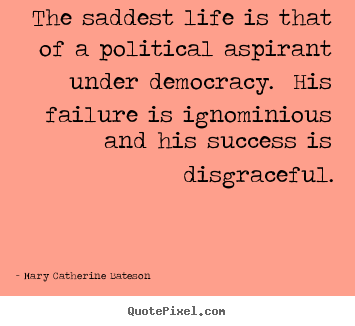 Success quotes - The saddest life is that of a political aspirant under..