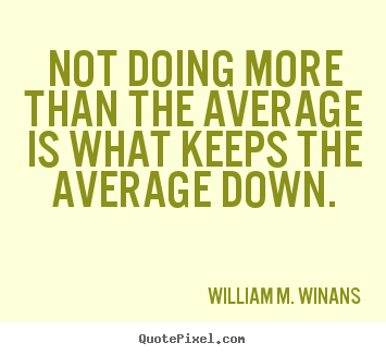 Not doing more than the average is what keeps the average down. William M. Winans popular success quotes