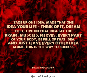 Success quotes - Take up one idea. make that one idea your life..