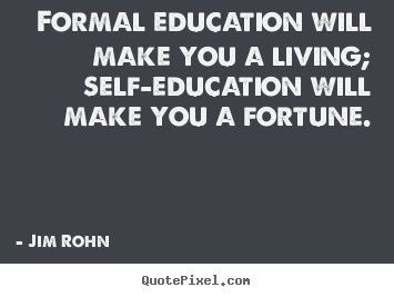 Quote about success - Formal education will make you a living; self-education will..