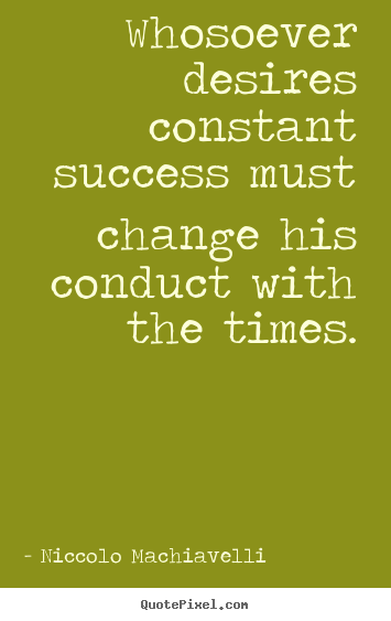 Quotes about success - Whosoever desires constant success must change his..