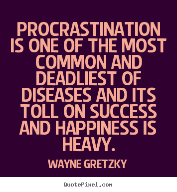 Wayne Gretzky picture quote - Procrastination is one of the most common and deadliest of diseases.. - Success quotes