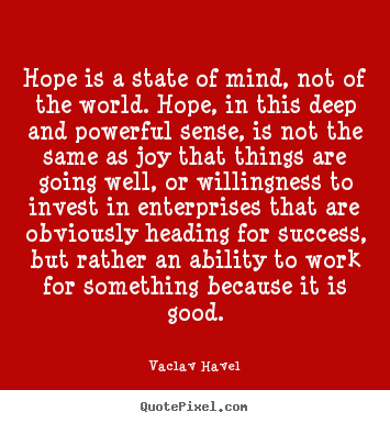 Vaclav Havel picture quote - Hope is a state of mind, not of the world. hope, in this.. - Success quotes