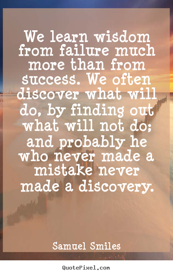 Samuel Smiles picture quote - We learn wisdom from failure much more than from success. we often discover.. - Success quotes