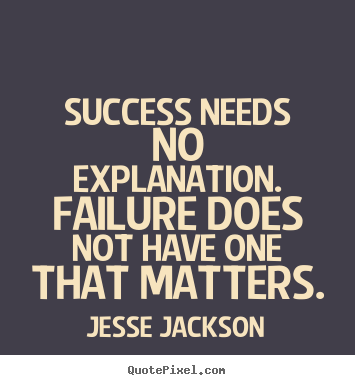 How to design picture quotes about success - Success needs no explanation. failure does not have..