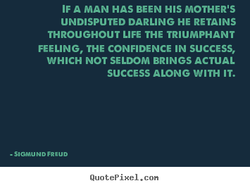 Success quotes - If a man has been his mother's undisputed darling he retains..