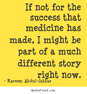 Create picture quotes about success - If not for the success that medicine has made,..