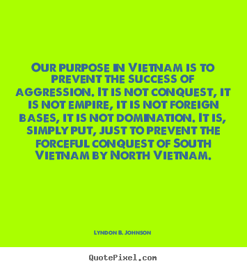 Our purpose in vietnam is to prevent the success of aggression... Lyndon B. Johnson best success quotes
