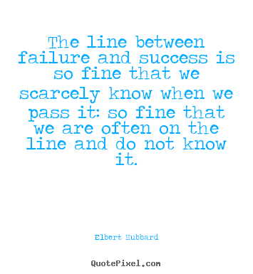 Elbert Hubbard poster quotes - The line between failure and success is so fine that we scarcely.. - Success quotes