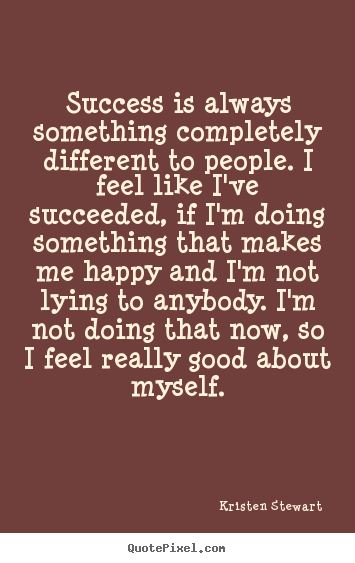 Success quotes - Success is always something completely different to people. i feel like..