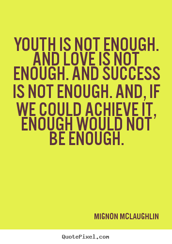 Success quote - Youth is not enough. and love is not enough. and..
