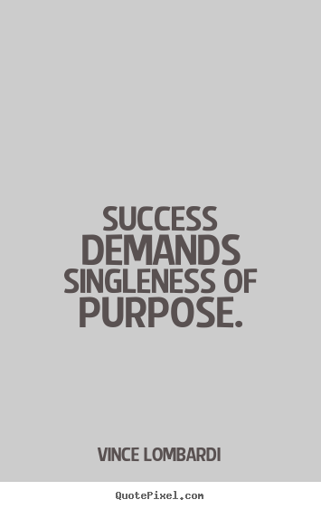 Create your own picture quotes about success - Success demands singleness of purpose.
