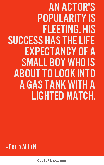 Diy picture quote about success - An actor's popularity is fleeting. his success has the life expectancy..