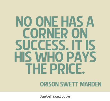 Create custom picture quotes about success - No one has a corner on success. it is his who pays the price.