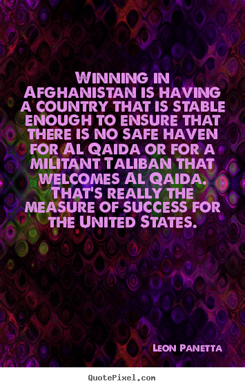 Winning in afghanistan is having a country.. Leon Panetta  success sayings