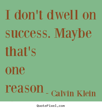 Create graphic picture quote about success - I don't dwell on success. maybe that's one reason i'm successful.