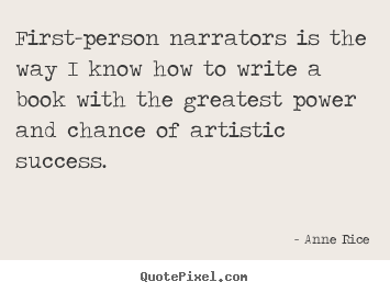 Quote about success - First-person narrators is the way i know how to write a book..