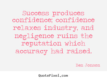 Success quote - Success produces confidence; confidence relaxes industry,..