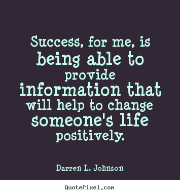 Success, for me, is being able to provide information.. Darren L. Johnson best success quotes