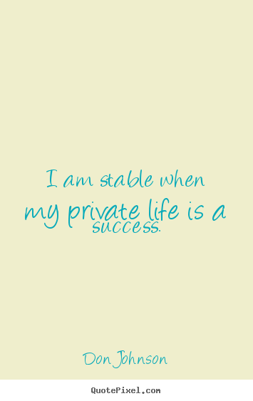Success quote - I am stable when my private life is a success.