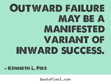 Quotes about success - Outward failure may be a manifested variant of..