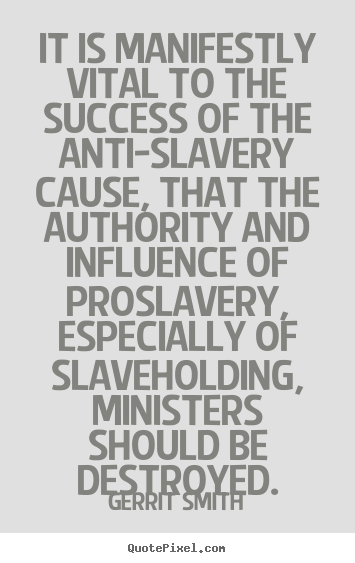 It is manifestly vital to the success of the anti-slavery cause,.. Gerrit Smith greatest success quotes