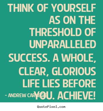 Success quotes - Think of yourself as on the threshold of unparalleled..