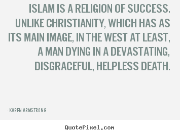 Karen Armstrong picture quotes - Islam is a religion of success. unlike christianity, which.. - Success quotes