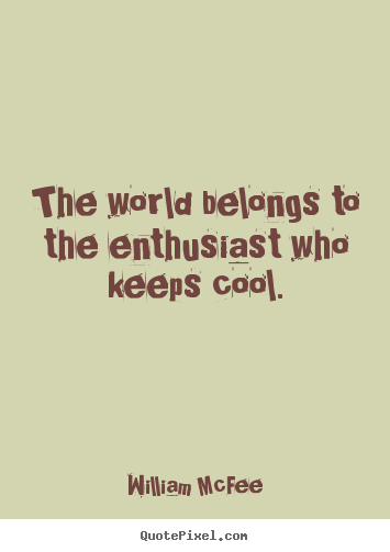 Success quote - The world belongs to the enthusiast who keeps cool.