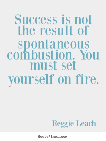 Success quotes - Success is not the result of spontaneous combustion. you must set..