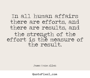 In all human affairs there are efforts, and there are results,.. James Lane Allen top success quotes