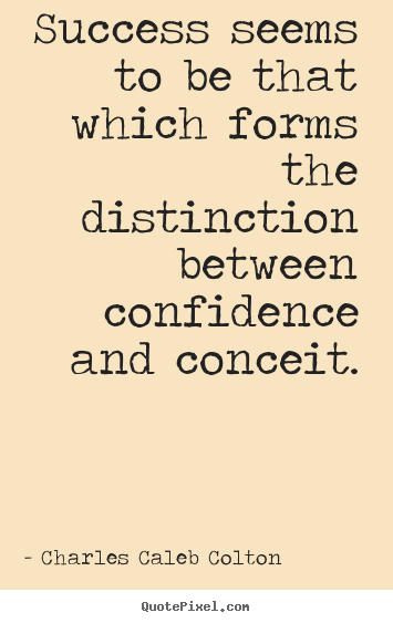Success quotes - Success seems to be that which forms the distinction between confidence..