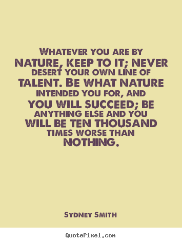 Sydney Smith picture quote - Whatever you are by nature, keep to it; never.. - Success quotes