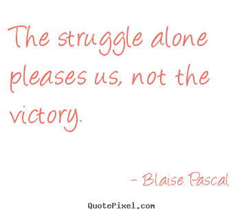 Blaise Pascal picture quotes - The struggle alone pleases us, not the victory. - Success quote