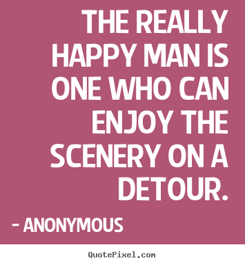 Make custom picture quotes about success - The really happy man is one who can enjoy the..