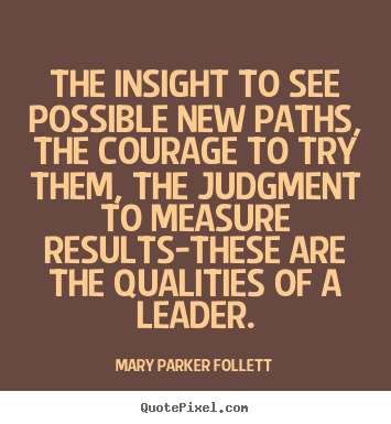 Mary Parker Follett picture quotes - The insight to see possible new paths, the courage.. - Success quote