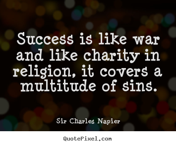 Design your own poster quote about success - Success is like war and like charity in religion,..
